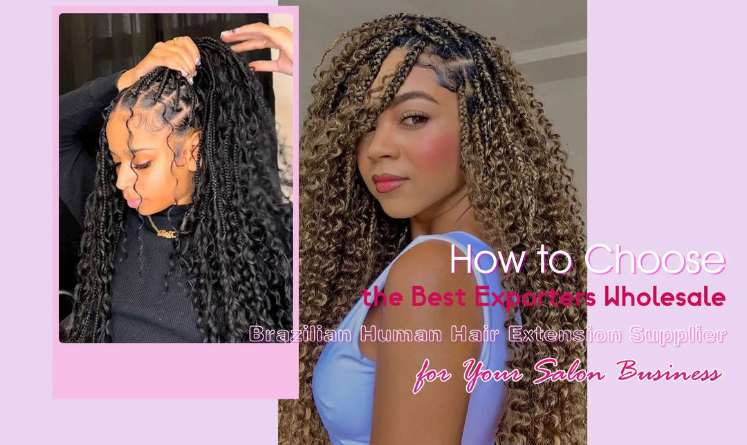How to Choose the Best Exporters Wholesale Brazilian Human Hair Extension Supplier for Your Salon Business Eayonhair