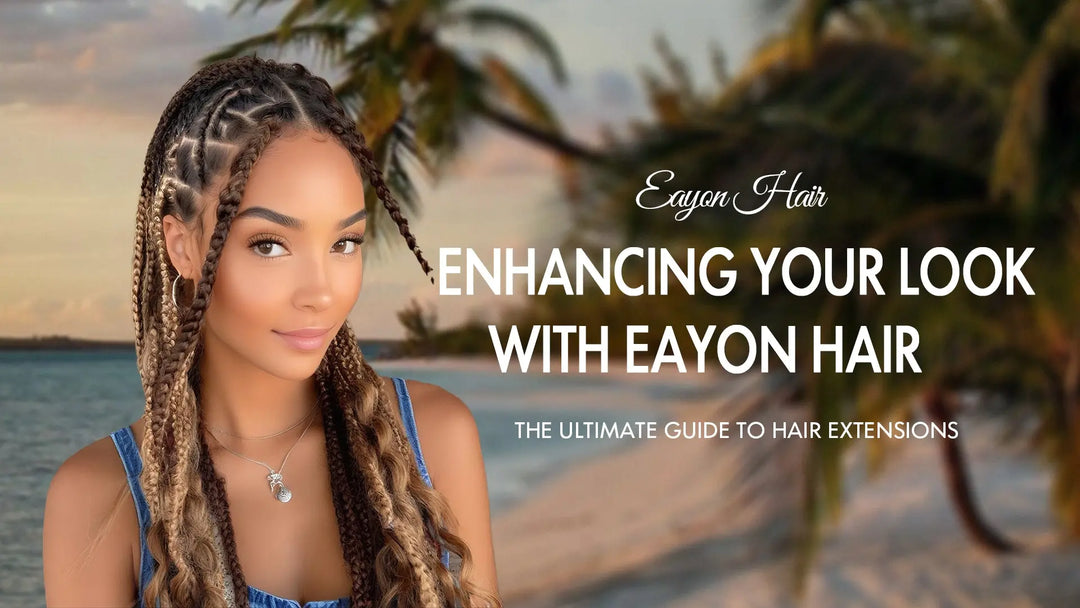 The Ultimate Guide to Hair Extensions: Enhancing Your Look with Eayon Hair Eayonhair