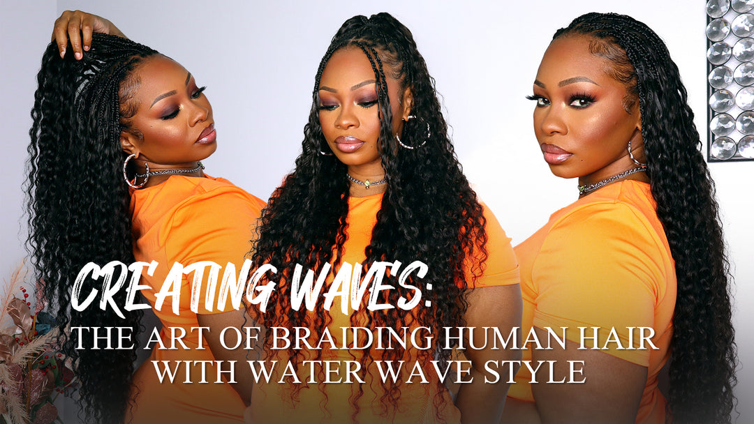 Creating Waves: The Art of Braiding Human Hair with Water Wave Style