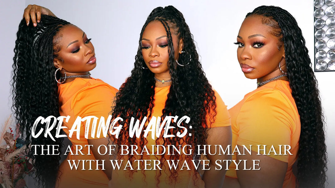 Creating Waves: The Art of Braiding Human Hair with Water Wave Style Eayonhair