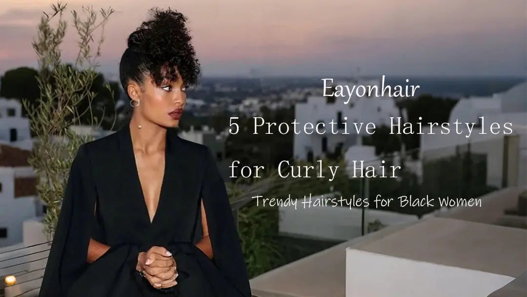 5 Protective Hairstyles for Curly Hair Eayonhair