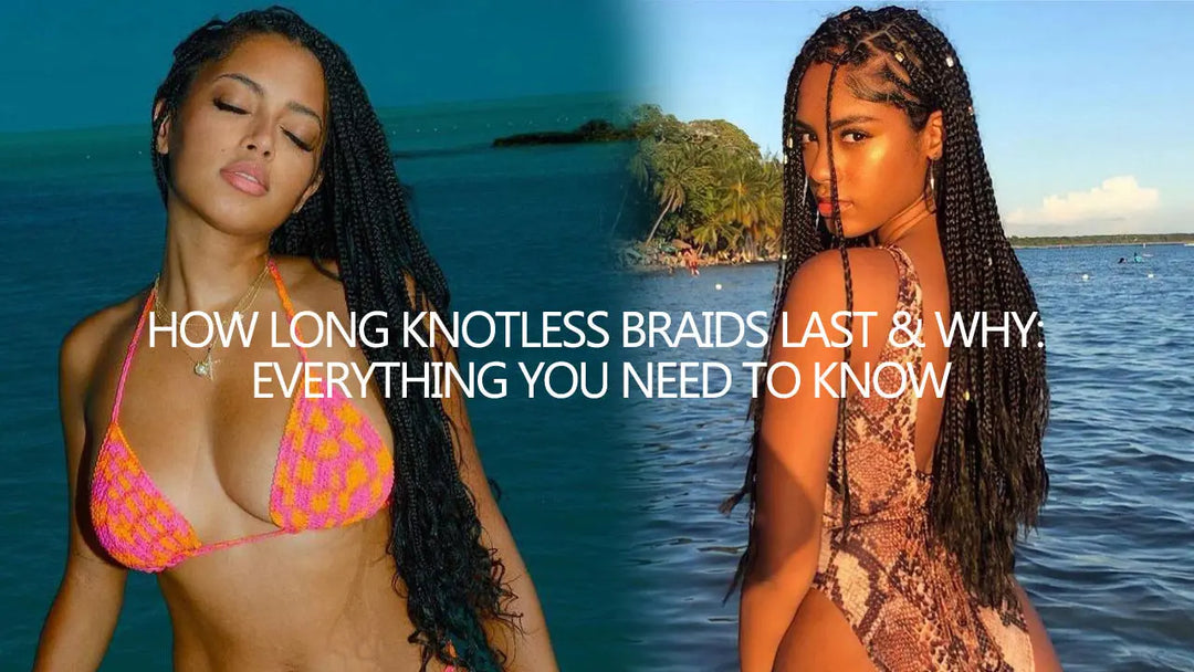 How Long Knotless Braids Last & Why: Everything You Need to Know Eayonhair