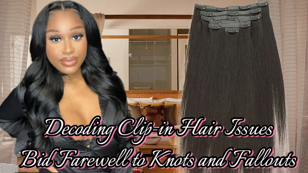 Decoding Clip-in Hair Issues: Bid Farewell to Knots and Fallouts Eayonhair